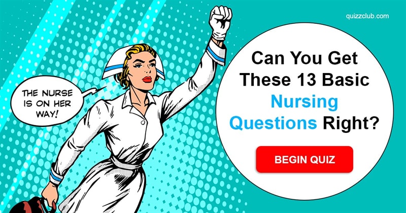 Science Quiz Test: Can You Get These 13 Basic Nursing Questions Right?
