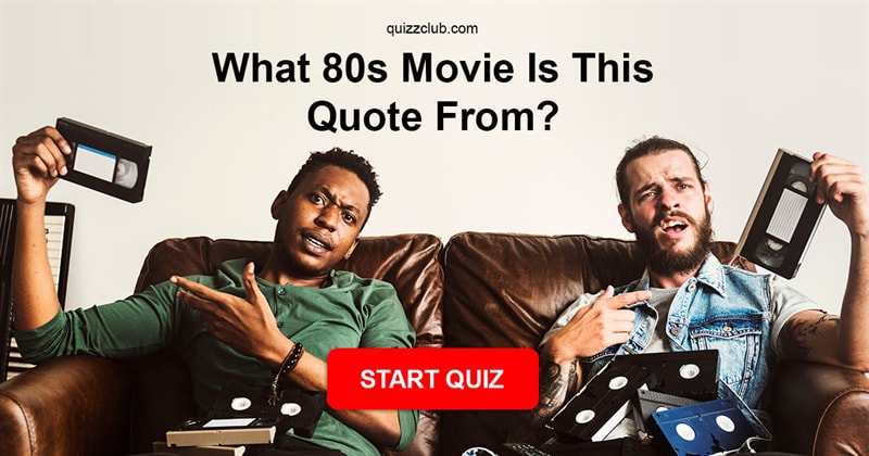 Movies & TV Quiz Test: What 80s Movie is This Quote From?
