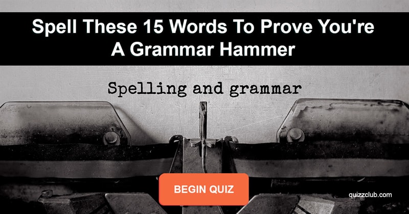 language Quiz Test: Spell These 15 Words To Prove You're A Grammar Hammer