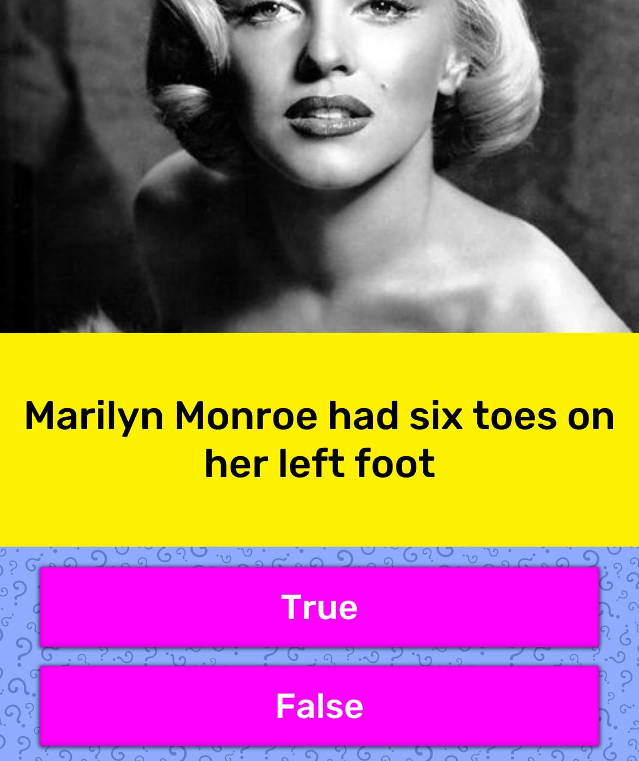 Marilyn Monroe had six toes on her... Trivia Questions