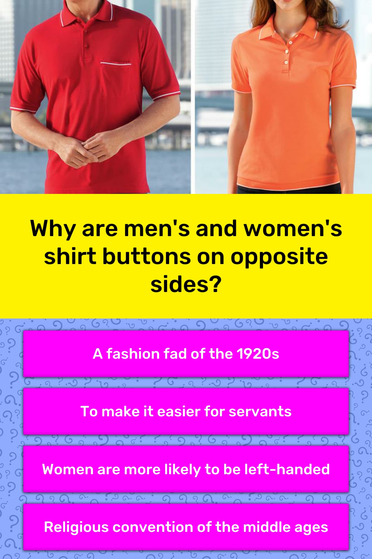 Why are men's and women's shirt... Trivia Questions