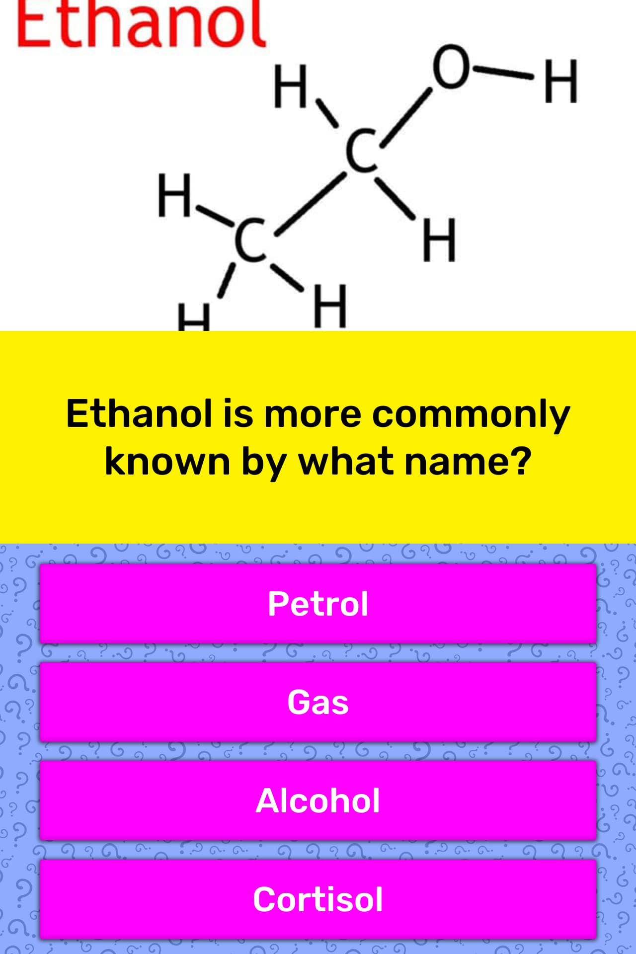 Ethanol is more commonly known by... Trivia Questions