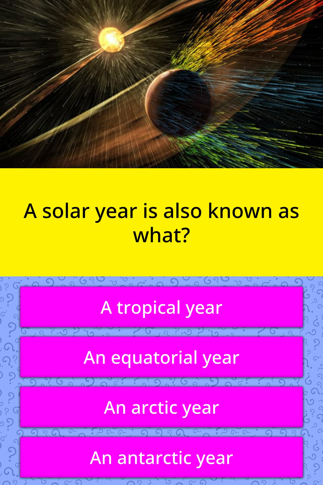 A solar year is also known as what? | Trivia Questions | QuizzClub