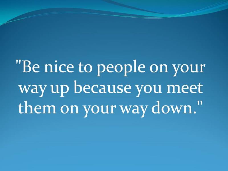 Society Trivia Question: Who said, "Be nice to people on your way up because you meet them on your way down."?