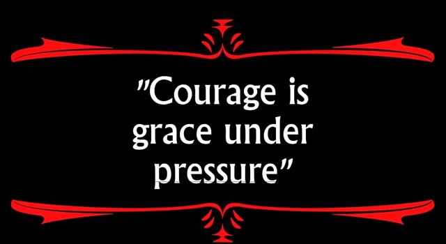 Culture Trivia Question: Who said that "Courage is grace under pressure."?