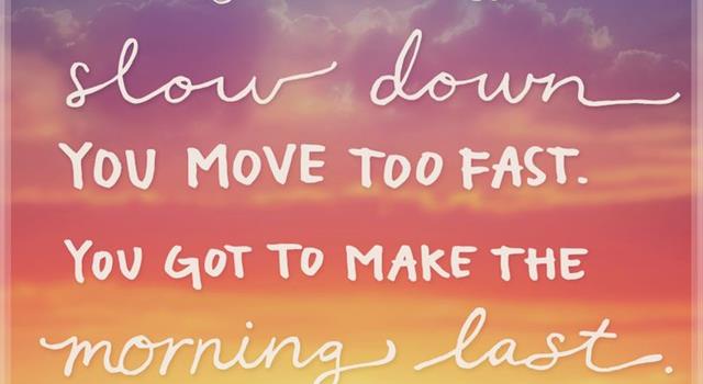 Culture Trivia Question: "Slow down, you move too fast, you got to make the morning last" are lyrics in which Simon and Garfunkel song?