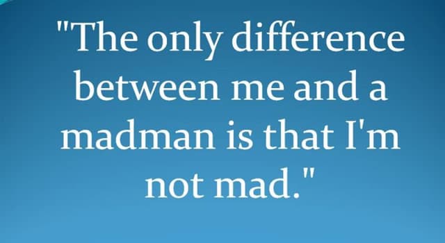 社會 小問題：“我同瘋子的唯一區別，在於我不是瘋子。The only difference between me and a madman is that I'm not mad.”是誰的名言？