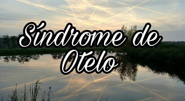 Сiencia Pregunta Trivia: ¿Qué es el síndrome de Otelo?