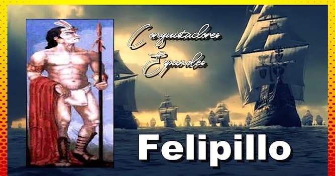 Historia Pregunta Trivia: ¿Quién fue Felipillo?