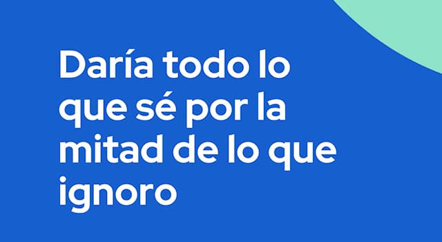 Cultura Pregunta Trivia: ¿Qué filósofo famoso dijo: "Daría todo lo que sé por la mitad de lo que ignoro"?