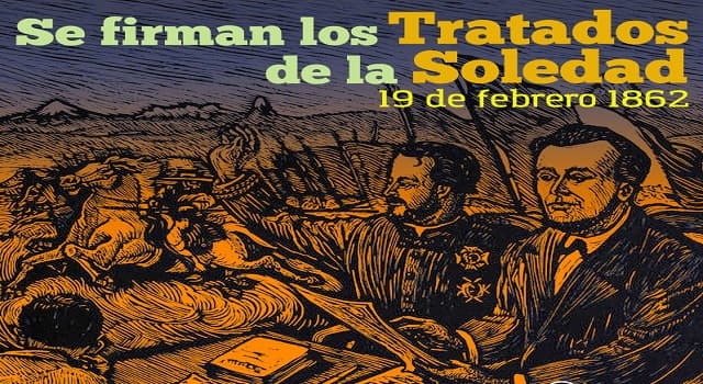 Historia Pregunta Trivia: ¿Con qué países firmó México "Los Tratados preliminares de La Soledad" en el año de 1862?